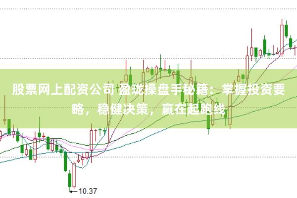 股票网上配资公司 盈珑操盘手秘籍：掌握投资要略，稳健决策，赢在起跑线