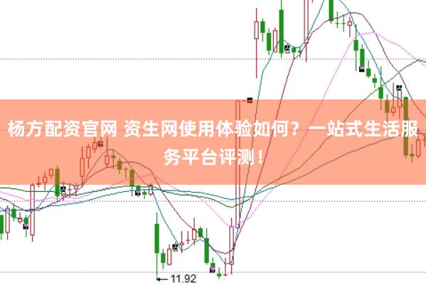 杨方配资官网 资生网使用体验如何?一站式生活服务平台评测!