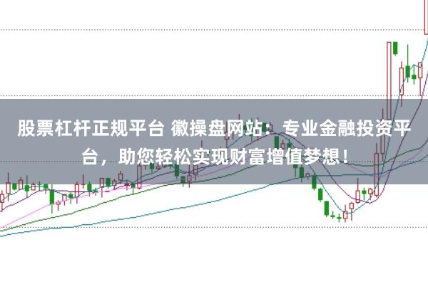 股票杠杆正规平台 徽操盘网站：专业金融投资平台，助您轻松实现财富增值梦想！