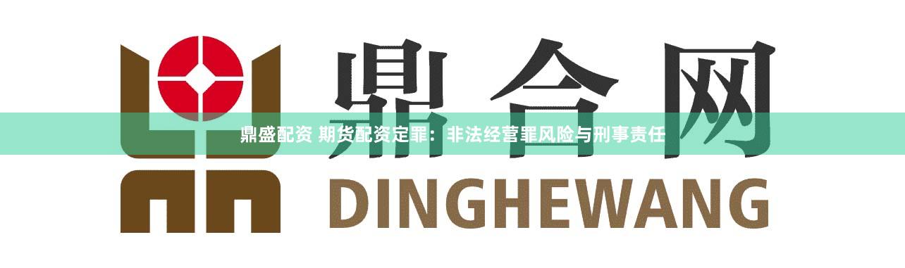 鼎盛配资 期货配资定罪：非法经营罪风险与刑事责任