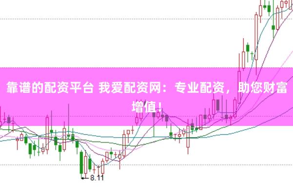 靠谱的配资平台 我爱配资网:专业配资,助您财富增值!