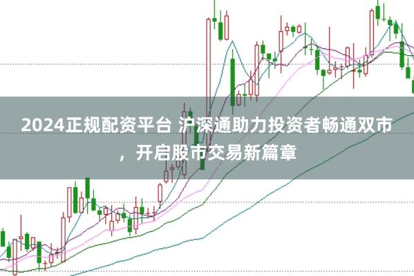 2024正规配资平台 沪深通助力投资者畅通双市，开启股市交易新篇章