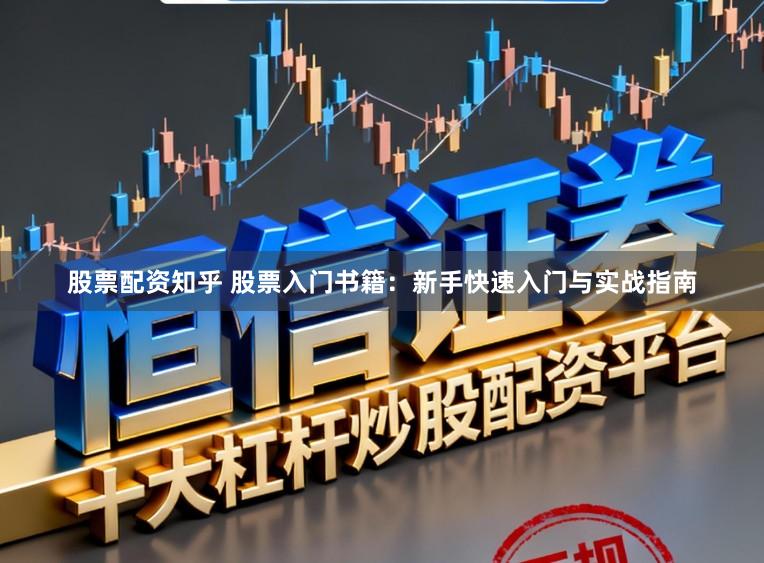 股票配资知乎 股票入门书籍：新手快速入门与实战指南