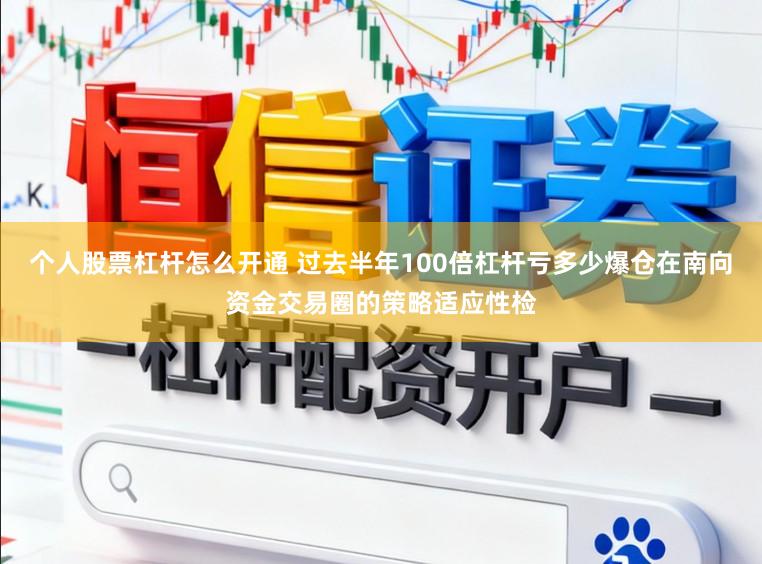 个人股票杠杆怎么开通 过去半年100倍杠杆亏多少爆仓在南向资金交易圈的策略适应性检