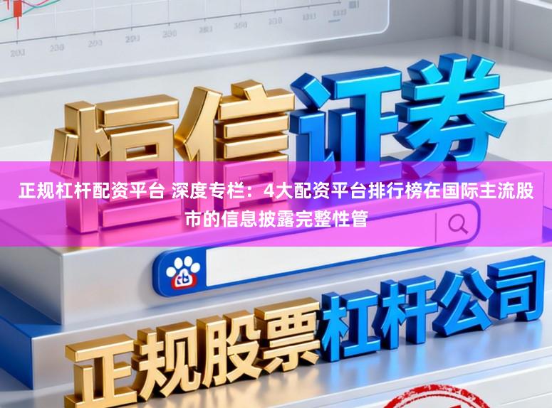 正规杠杆配资平台 深度专栏：4大配资平台排行榜在国际主流股市的信息披露完整性管