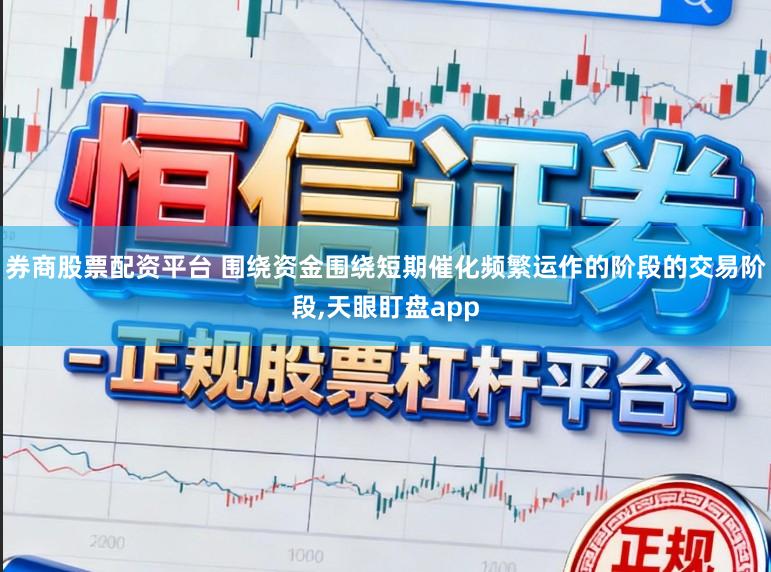 券商股票配资平台 围绕资金围绕短期催化频繁运作的阶段的交易阶段,天眼盯盘app