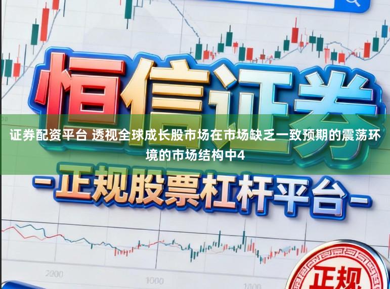 证券配资平台 透视全球成长股市场在市场缺乏一致预期的震荡环境的市场结构中4