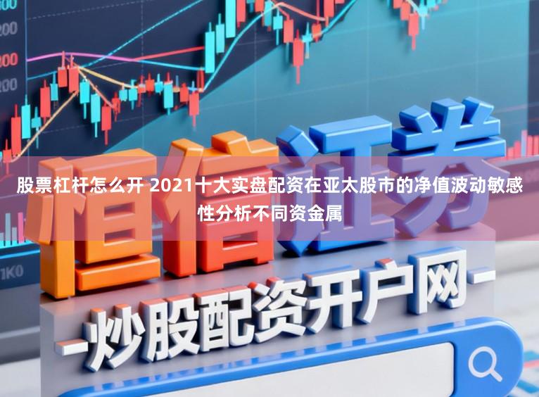 股票杠杆怎么开 2021十大实盘配资在亚太股市的净值波动敏感性分析不同资金属