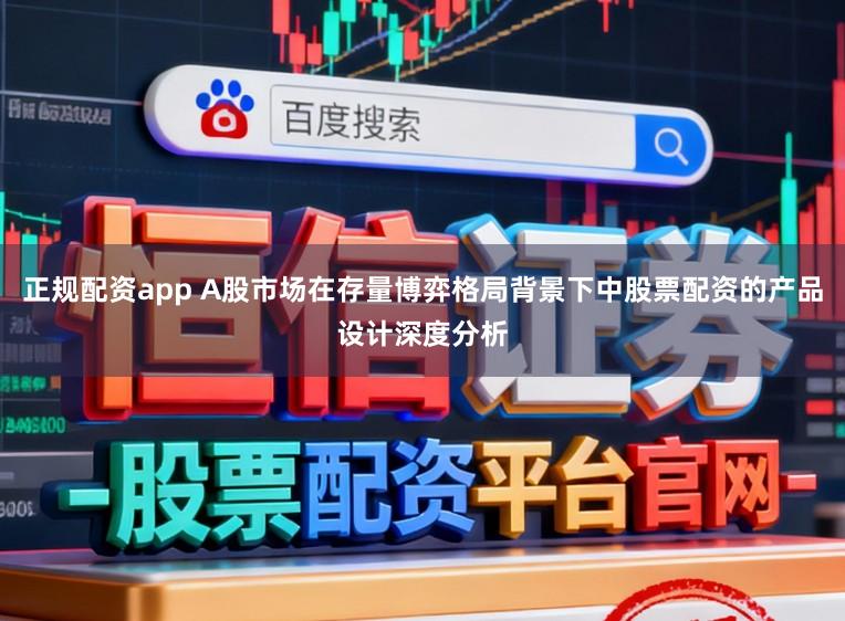 正规配资app A股市场在存量博弈格局背景下中股票配资的产品设计深度分析