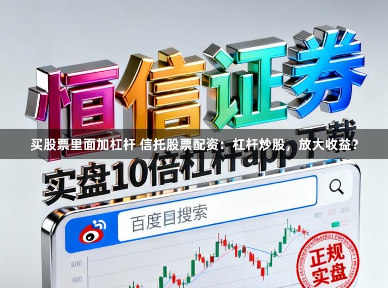 买股票里面加杠杆 信托股票配资：杠杆炒股，放大收益？